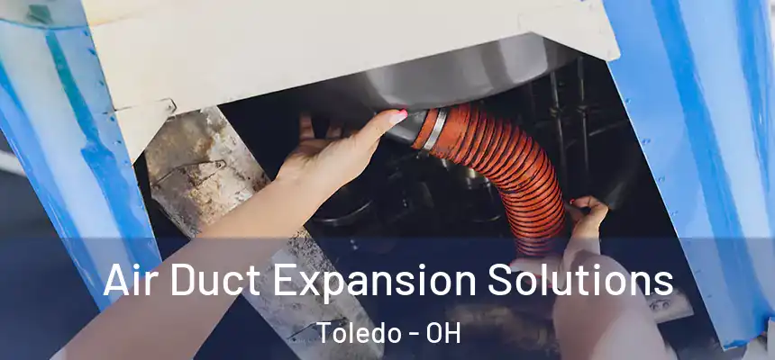 Air Duct Expansion Solutions Toledo - OH