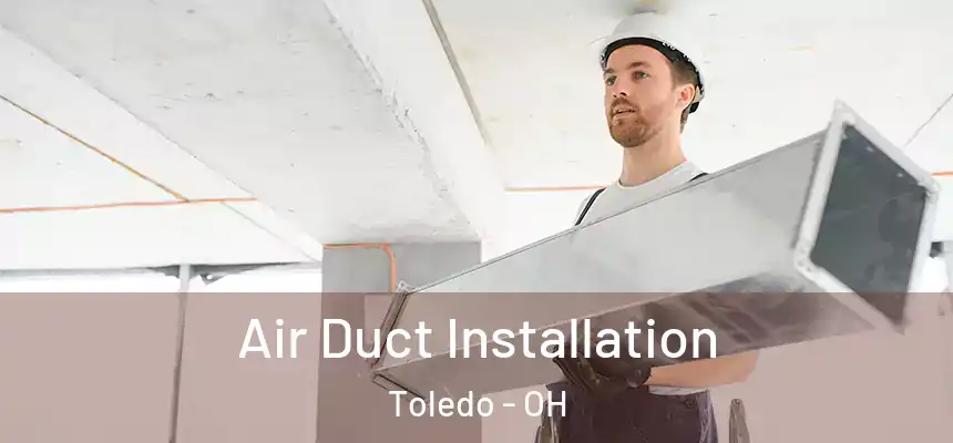  Air Duct Installation Toledo - OH
