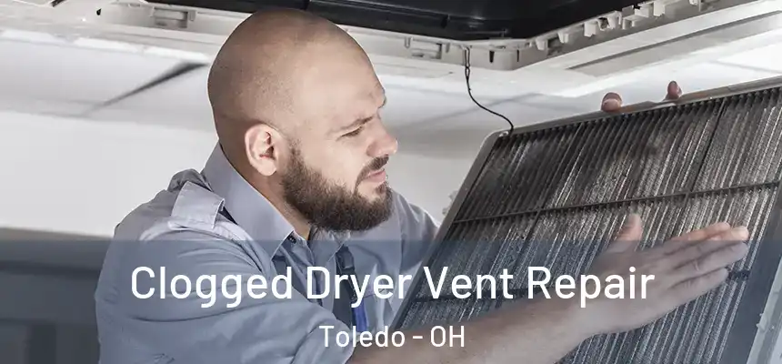 Clogged Dryer Vent Repair Toledo - OH