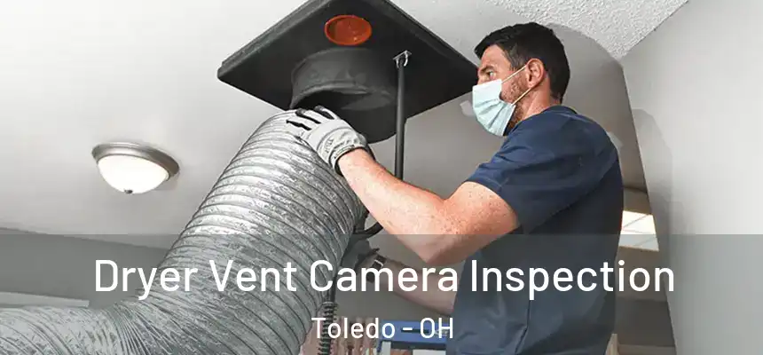 Dryer Vent Camera Inspection Toledo - OH
