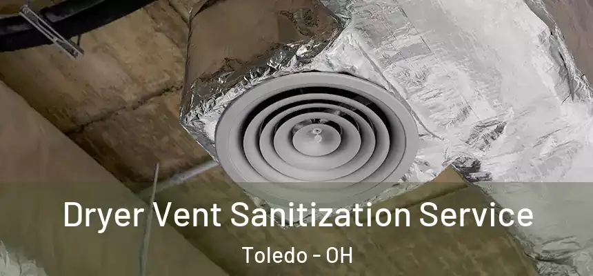  Dryer Vent Sanitization Service Toledo - OH