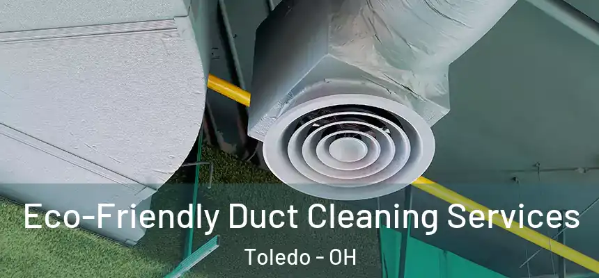 Eco-Friendly Duct Cleaning Services Toledo - OH