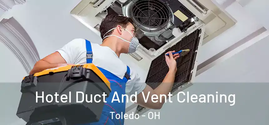 Hotel Duct And Vent Cleaning Toledo - OH