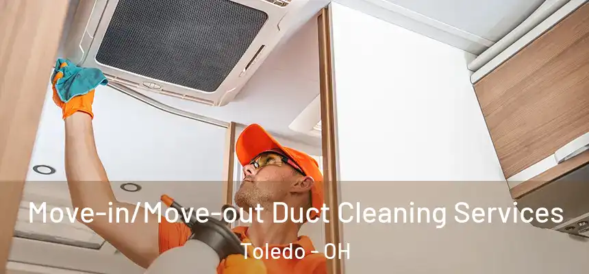 Move-in/Move-out Duct Cleaning Services Toledo - OH