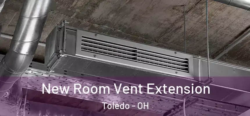 New Room Vent Extension Toledo - OH