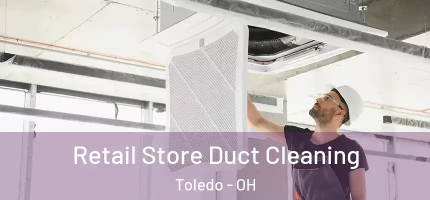 Retail Store Duct Cleaning Toledo - OH