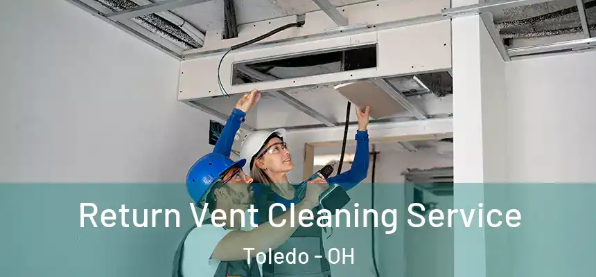 Return Vent Cleaning Service Toledo - OH