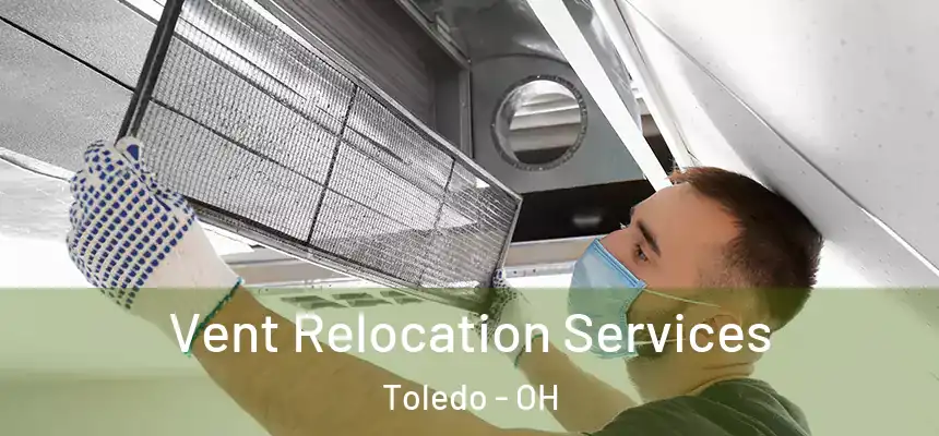 Vent Relocation Services Toledo - OH
