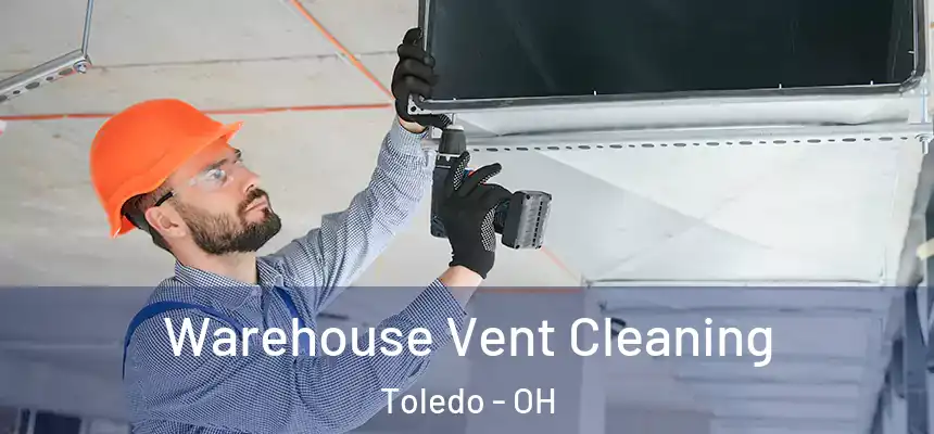 Warehouse Vent Cleaning Toledo - OH